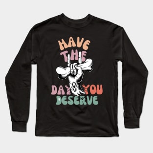 Have The Day You Deserve Motivational Tie Dye T-Shirt - Funny Sarcastic Long Sleeve T-Shirt